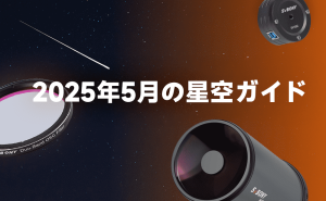2025年5月の星空ガイド：スワン彗星、みずがめ座η流星群、土星の環の消失など——★2025年5月の天体イベント★