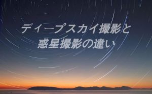 ディープスカイ撮影と惑星撮影の違い