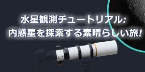 水星観測チュートリアル: 内惑星を探索する素晴らしい旅